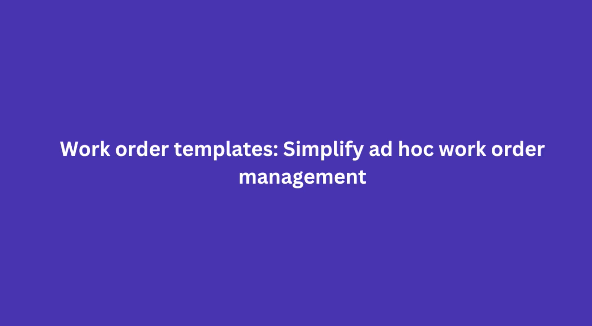 Avoid double booking and other service order management challenges with ready-to-use work order templates