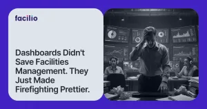 Dashboards Didn't Save Facilities Management. They Just Made Firefighting Prettier.