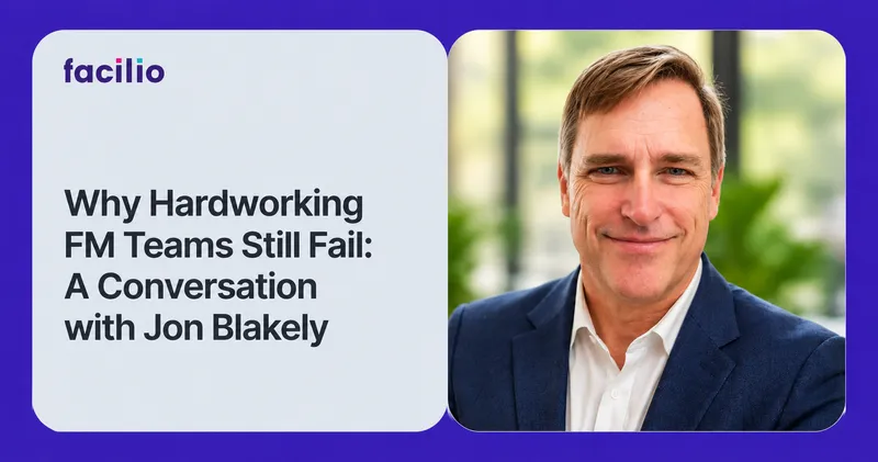 Why Hardworking FM Teams Still Fail: A Conversation with Jon Blakely, IFMA Leader
